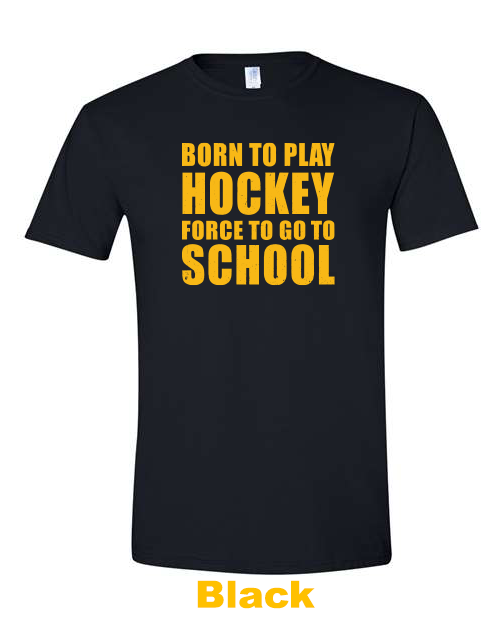 Born to play hockey force to go to school  (2 Colors)