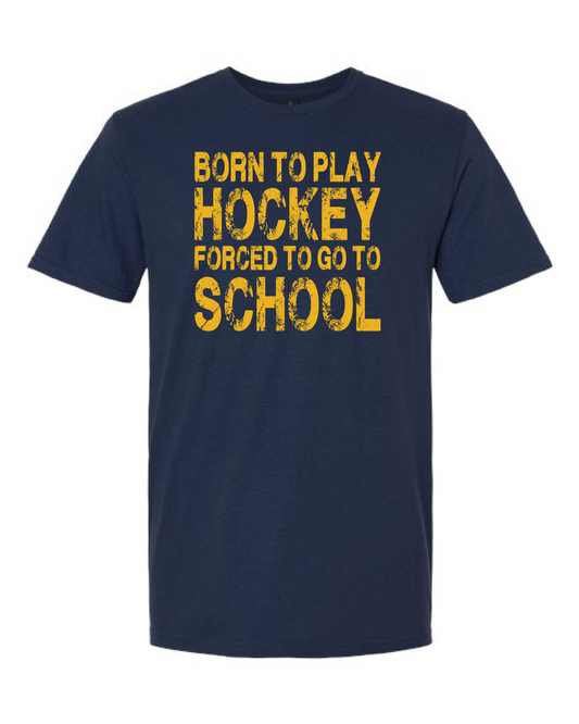 Born to play hockey forced to go to school  (2 Colors)